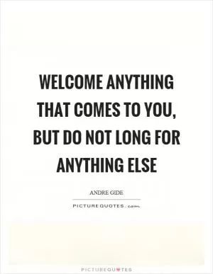 Welcome anything that comes to you, but do not long for anything else Picture Quote #1