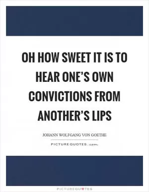 Oh how sweet it is to hear one’s own convictions from another’s lips Picture Quote #1