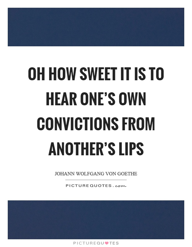 Oh how sweet it is to hear one's own convictions from another's lips Picture Quote #1