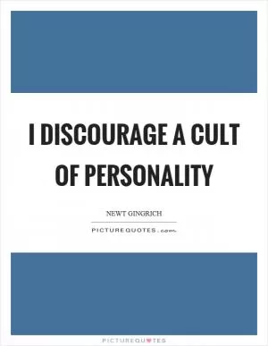 I discourage a cult of personality Picture Quote #1