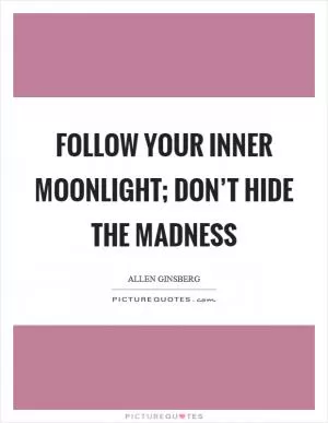 Follow your inner moonlight; don’t hide the madness Picture Quote #1