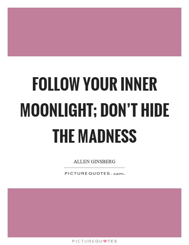 Follow your inner moonlight; don't hide the madness Picture Quote #1