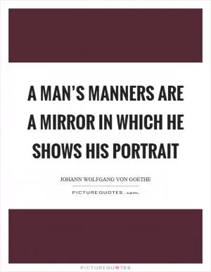 A man’s manners are a mirror in which he shows his portrait Picture Quote #1