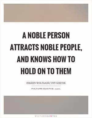 A noble person attracts noble people, and knows how to hold on to them Picture Quote #1