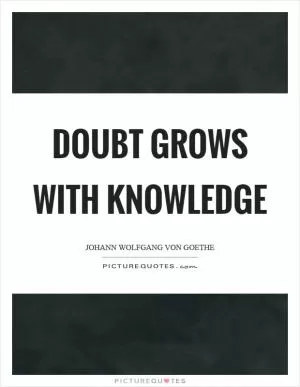 Doubt grows with knowledge Picture Quote #1
