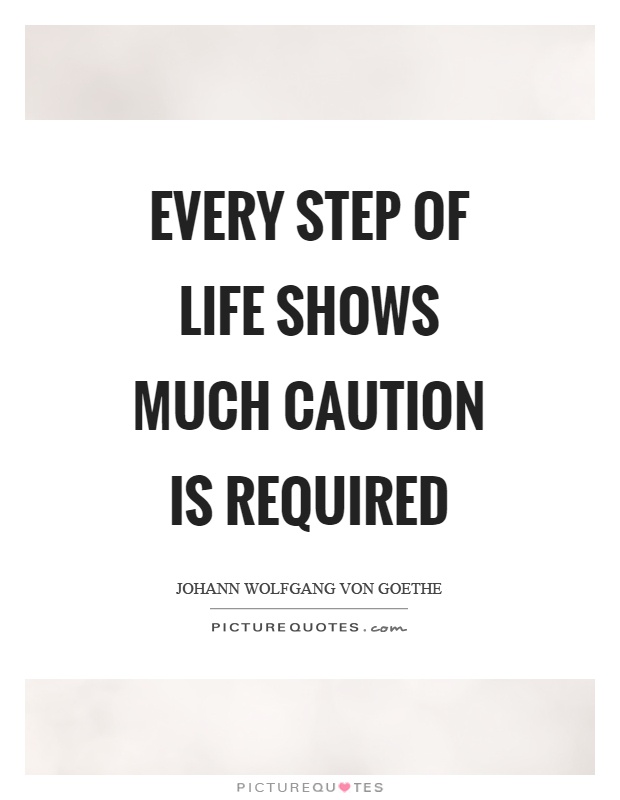 Every step of life shows much caution is required Picture Quote #1