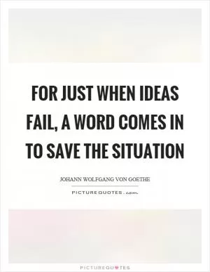 For just when ideas fail, a word comes in to save the situation Picture Quote #1
