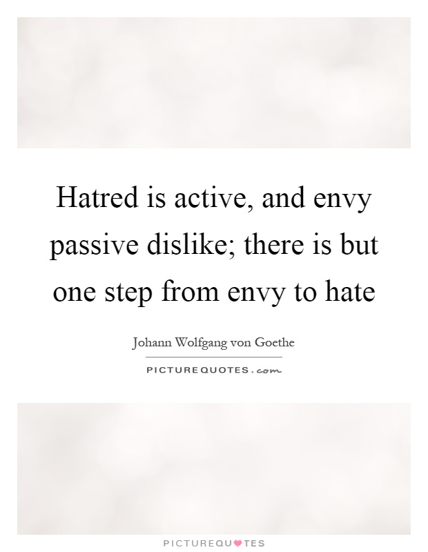 Hatred is active, and envy passive dislike; there is but one step from envy to hate Picture Quote #1