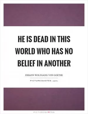 He is dead in this world who has no belief in another Picture Quote #1