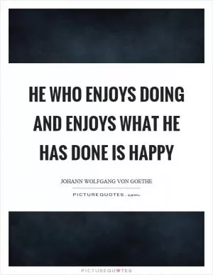 He who enjoys doing and enjoys what he has done is happy Picture Quote #1