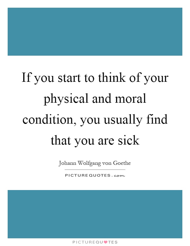 If you start to think of your physical and moral condition, you usually find that you are sick Picture Quote #1