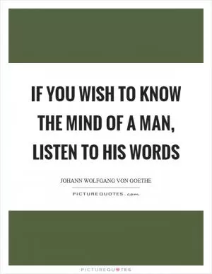 If you wish to know the mind of a man, listen to his words Picture Quote #1