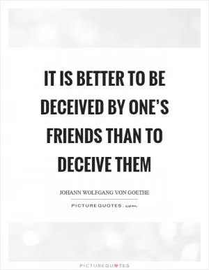 It is better to be deceived by one’s friends than to deceive them Picture Quote #1