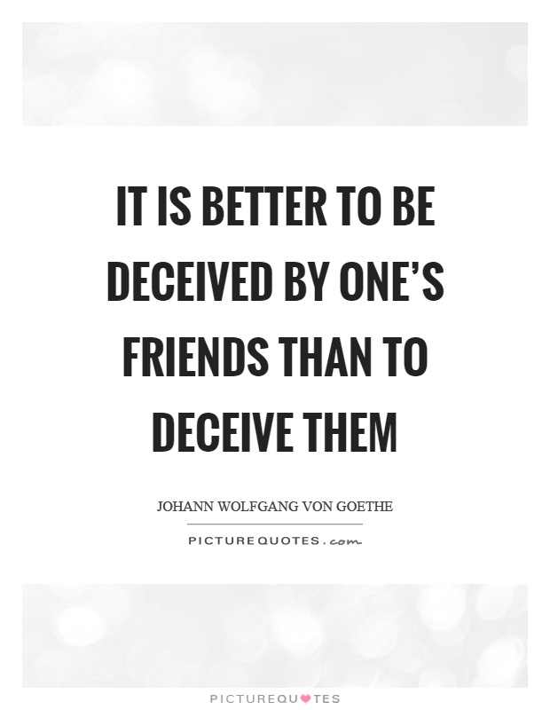 It is better to be deceived by one's friends than to deceive them Picture Quote #1