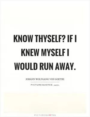 Know thyself? If I knew myself I would run away Picture Quote #1