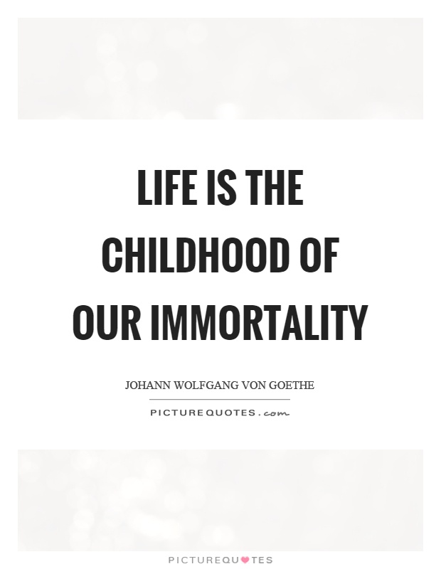 Life is the childhood of our immortality Picture Quote #1