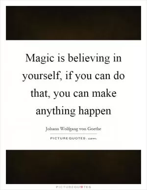 Magic is believing in yourself, if you can do that, you can make anything happen Picture Quote #2