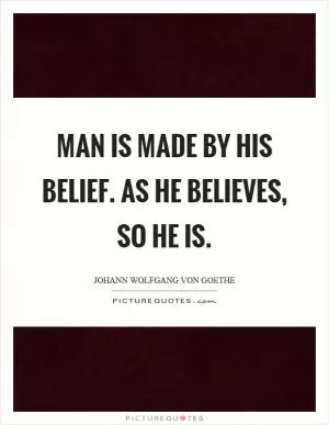 Man is made by his belief. As he believes, so he is Picture Quote #1