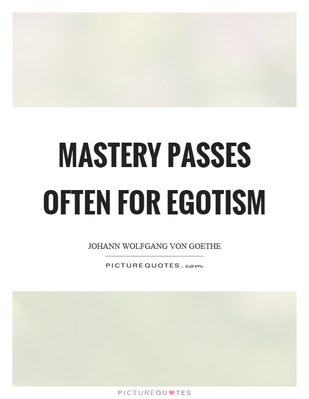 Mastery passes often for egotism Picture Quote #1