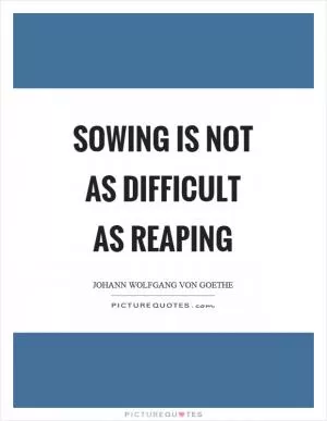 Sowing is not as difficult as reaping Picture Quote #1