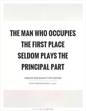 The man who occupies the first place seldom plays the principal part Picture Quote #1