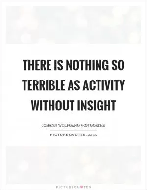 There is nothing so terrible as activity without insight Picture Quote #1