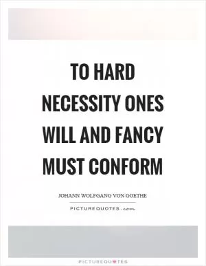To hard necessity ones will and fancy must conform Picture Quote #1