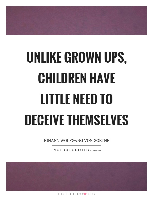 Unlike grown ups, children have little need to deceive themselves Picture Quote #1