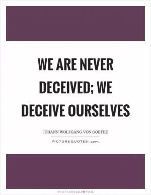 We are never deceived; we deceive ourselves Picture Quote #1