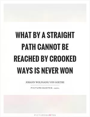 What by a straight path cannot be reached by crooked ways is never won Picture Quote #1