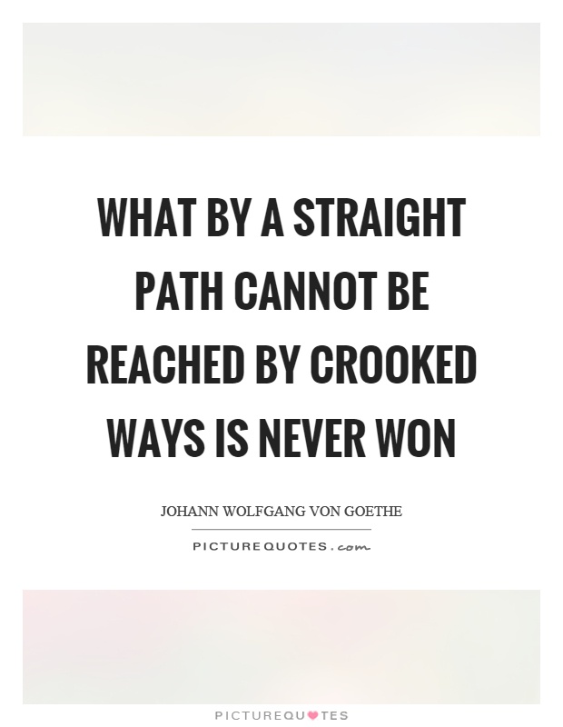 What by a straight path cannot be reached by crooked ways is never won Picture Quote #1