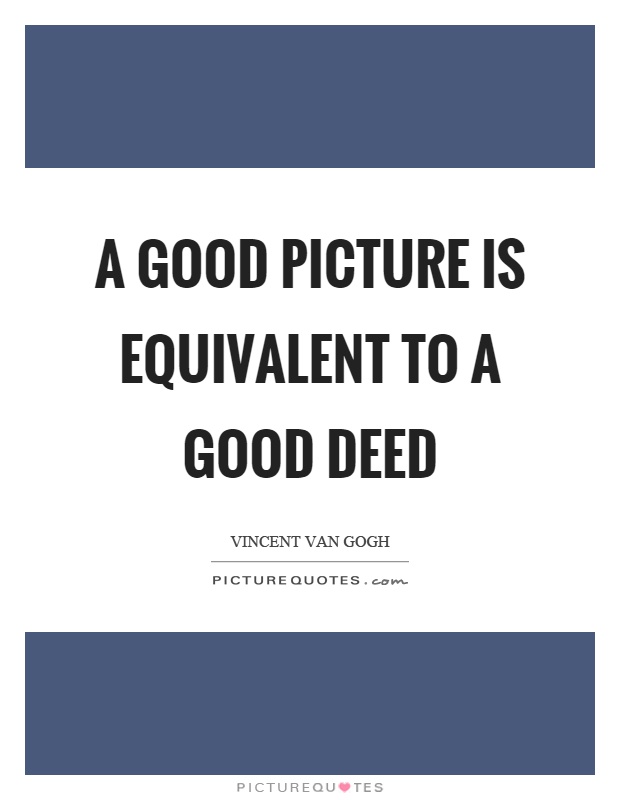 A good picture is equivalent to a good deed Picture Quote #1