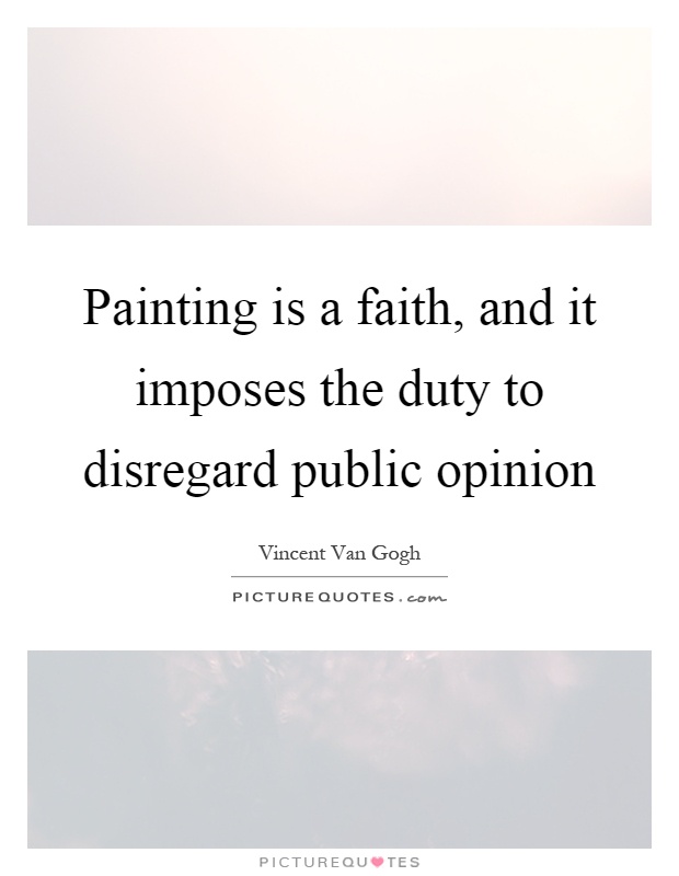 Painting is a faith, and it imposes the duty to disregard public opinion Picture Quote #1
