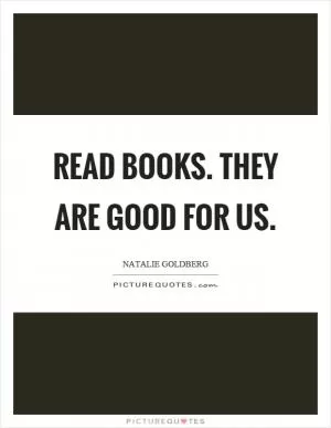 Read books. They are good for us Picture Quote #1