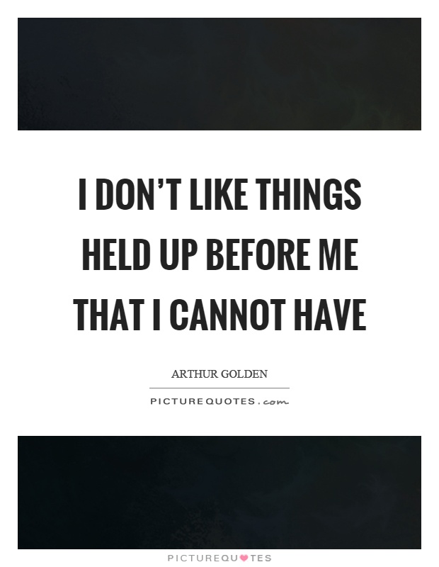 I don't like things held up before me that I cannot have Picture Quote #1