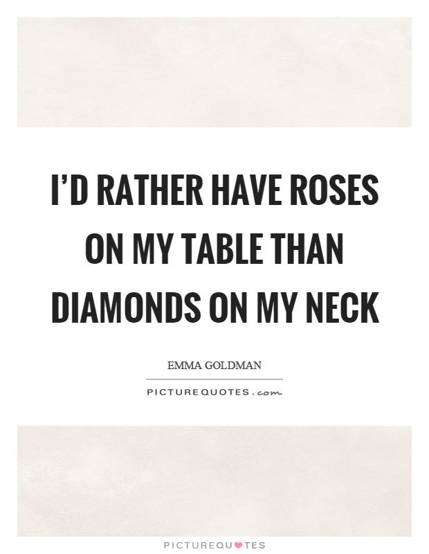 I'd rather have roses on my table than diamonds on my neck Picture Quote #1
