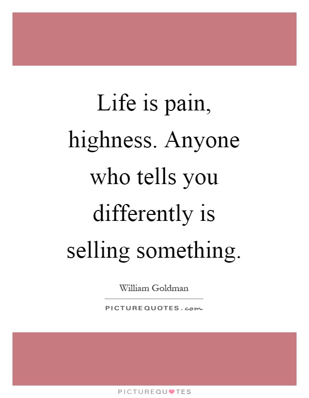 Life is pain, highness. Anyone who tells you differently is selling something Picture Quote #1