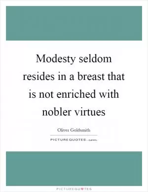 Modesty seldom resides in a breast that is not enriched with nobler virtues Picture Quote #1