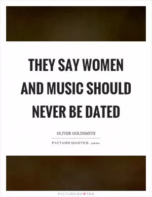 They say women and music should never be dated Picture Quote #1