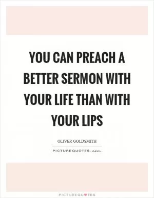 You can preach a better sermon with your life than with your lips Picture Quote #1