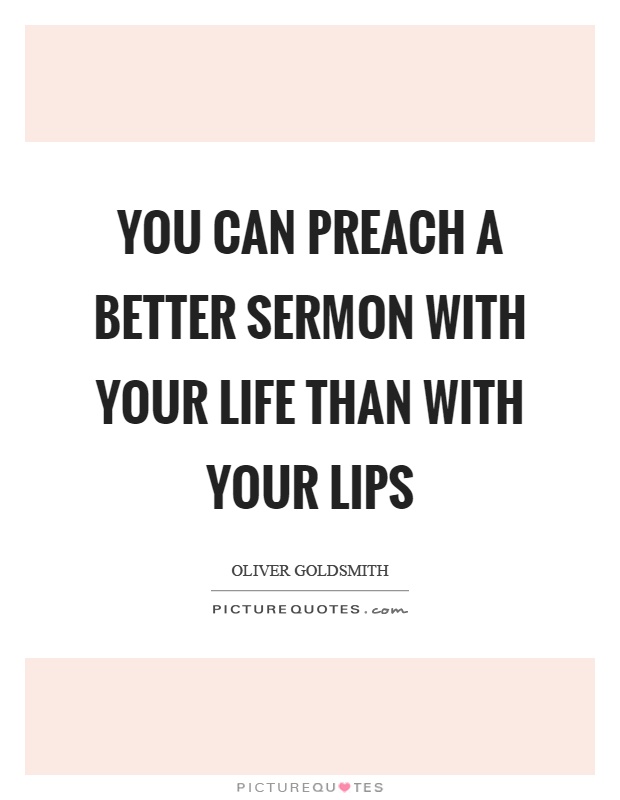 You can preach a better sermon with your life than with your lips Picture Quote #1