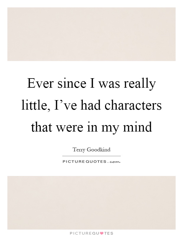 Ever since I was really little, I've had characters that were in my mind Picture Quote #1