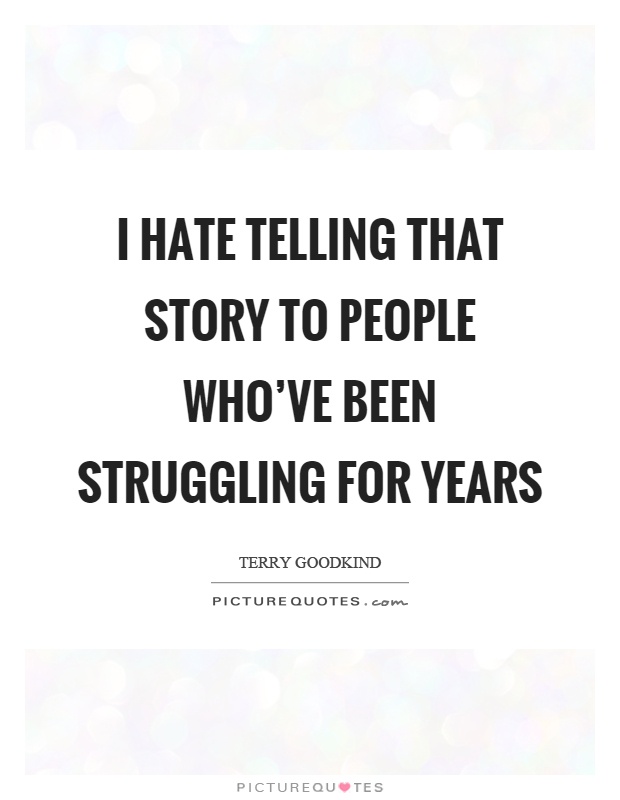 I hate telling that story to people who've been struggling for years Picture Quote #1