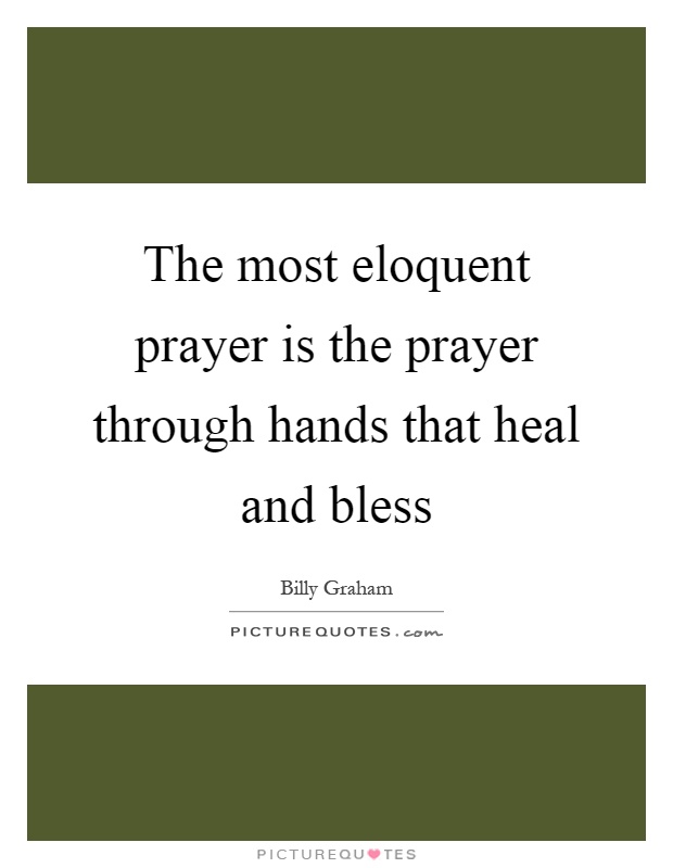 The most eloquent prayer is the prayer through hands that heal and bless Picture Quote #1