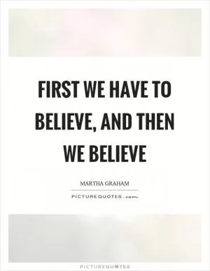 First we have to believe, and then we believe Picture Quote #1