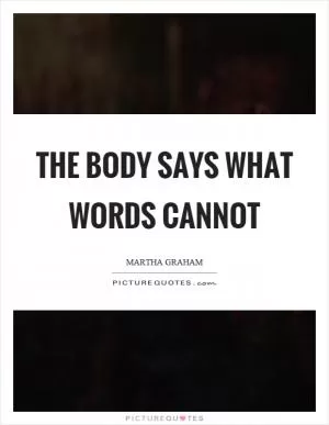 The body says what words cannot Picture Quote #1