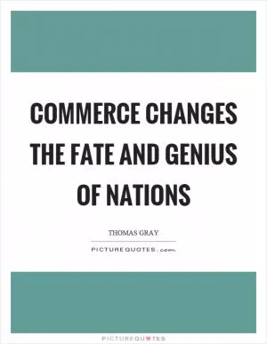 Commerce changes the fate and genius of nations Picture Quote #1