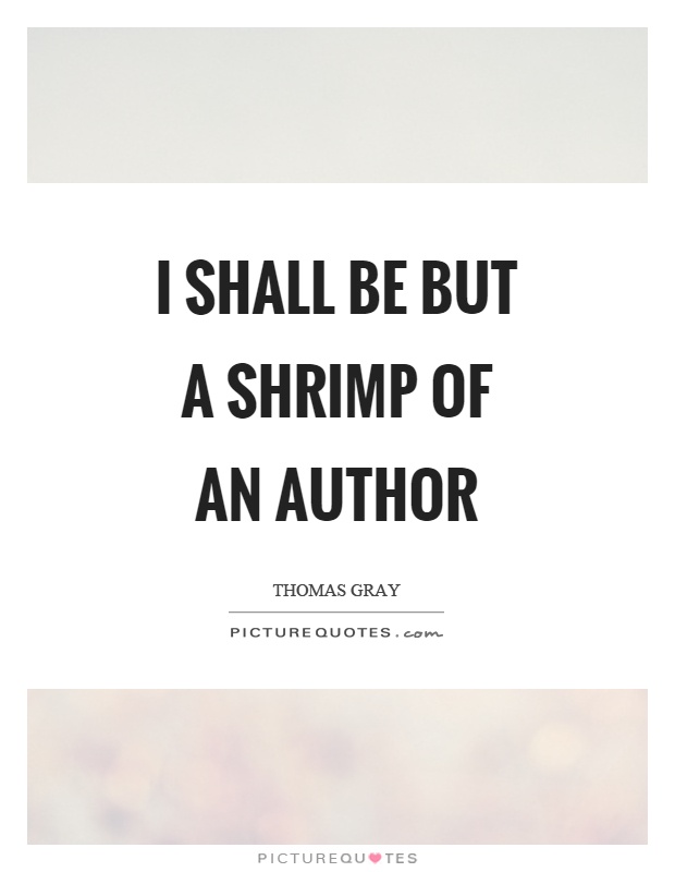 I shall be but a shrimp of an author Picture Quote #1