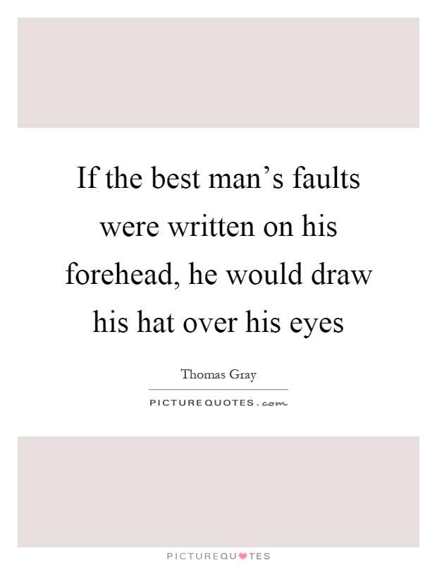 If the best man's faults were written on his forehead, he would draw his hat over his eyes Picture Quote #1