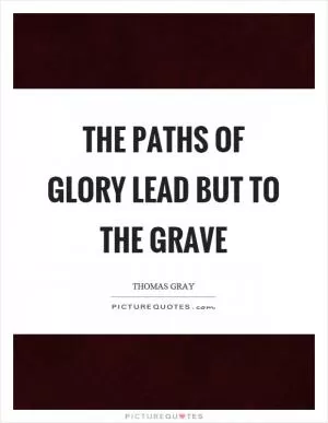The paths of glory lead but to the grave Picture Quote #1